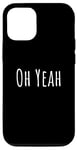 iPhone 12/12 Pro Oh yeah, design for optimistic people. Oh yeah! Case