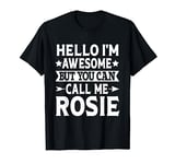 Rosie - Hello I'm Awesome Call Me Rosie Girl Name Rosie T-Shirt