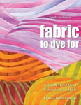 C&T Publishing Anderson, Frieda L Fabric To Dye For: Create 72 Hand-Dyed Colors for Your Stash * 5 Fused Quilt Projects