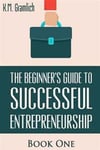 The Beginner's Guide to Successful Entrepreneurship: How to Be an Effective CEO and Start a Business: How to Start Your Own Company and Become a CEO