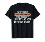 Funny Everything Is A Conspiracy When You Don't Understand T-Shirt