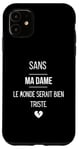 Coque pour iPhone 11 Sans ma dame, le monde serait bien triste.