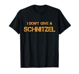 I Don't Give A Schnitzel T-Shirt