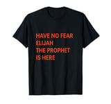 Happy Passover Have no Fear Elijah The Prophet is Here Matzo T-Shirt