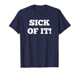 Sick of it T-shirt T-Shirt