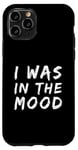 iPhone 11 Pro Funny People Quotes I was In The Mood Case