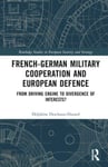 FrenchGerman Military Cooperation and European Defence  From Driving Engine to Divergence of Interests?