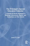 The Principal’s Special Education Calendar  A MonthbyMonth Roadmap to Building Consistency, Equity, and Compliance in Your School