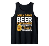 I Only Drink Beer 3 Days A Week Yesterday Today And Tomorrow Tank Top