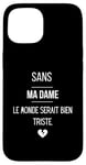 Coque pour iPhone 15 Sans ma dame, le monde serait bien triste.