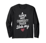 A Super Hot Commodity Trader Stole My Heart Valentines Day Long Sleeve T-Shirt