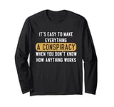 Everything Is A Conspiracy Theory When You Don't Understand Long Sleeve T-Shirt