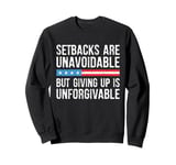 Setbacks Are Unavoidable But Giving Up Is Unforgivable Sweatshirt