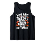 Funny Sarcastic You Are The Best Thing I Found Internet Tank Top