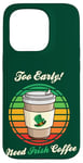 Coque pour iPhone 15 Pro St Patrick's Day Retro Too Early Need Irish Coffee to Go