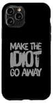 iPhone 11 Pro Make The Idiot Go Away Idiot Case