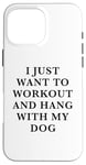 Coque pour iPhone 16 Pro Max I Just Want To Workout And Hang With My Dog