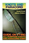 Knots And Paracord: Guide On Tying All-Purpose Knots And Paracord Knife: (Paracord Projects, For Bug Out Bags, Survival Guide, Hunting, Fi