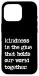 iPhone 16 Pro Kindness Is The Glue That Holds Our World Together Be Kind Case