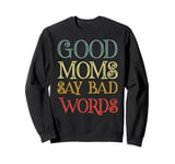 Good Moms Say Bad Words Women Funny Saying Quote For Moms Sweatshirt