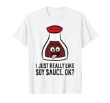 I Just Really Like Soy Sauce, Ok? I Love Soy Sauce T-Shirt