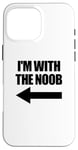 Coque pour iPhone 16 Pro Max I'm With The Noob Arrow Left Jeux vidéo Gamer Noob