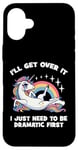 Coque pour iPhone 16 Plus I'll Get Over It, I Just Need To Be Dramatic First - Licorne