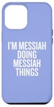 iPhone 12 Pro Max I'M MESSIAH DOING MESSIAH THINGS Funny Unique Case