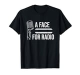 Funny A Face For Radio: Sarcastic Broadcaster Joke: Gag Gift T-Shirt