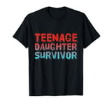 Parenting Teenage Daughter Quotes Teenage Daughter Survivor T-Shirt