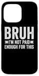 Coque pour iPhone 14 Pro Max Bruh I'm Not Paid Enough For This Funny Work Humour Sarcastique