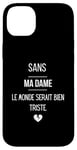 Coque pour iPhone 14 Plus Sans ma dame, le monde serait bien triste.