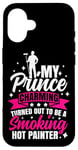 iPhone 16 House Painter Decorator Girlfriend Wife My Prince Charming Case