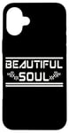 iPhone 16 Plus BEAUTIFUL SOUL - The true beauty of a person Case