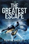 The Greatest Escape  A Bomber Command Navigator s Story of Survival in Nazi Germany