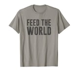 Feed The World Humanitarian T-Shirt Activist Gift Men Women T-Shirt