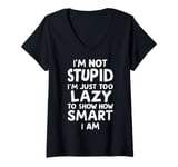 Womens I'm Not Stupid I'm Just Too Lazy To Show How Smart I Am V-Neck T-Shirt