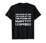 Funny the Power of One the Power Of Many Coffees Caffeine T-Shirt