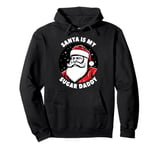 Santa Is My Sugar Daddy Adult Humor Dirty Santa Pullover Hoodie