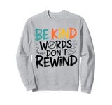 Kindness and Anti-Bullying Quote Be Kind Words Don't Rewind Sweatshirt