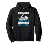 Jet Skiing Born to Jet Ski, Forced to School Student Pullover Hoodie