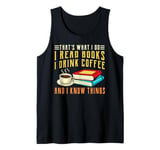 that what i do i read books and i know things coffee reading Tank Top