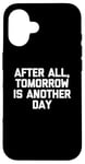 Coque pour iPhone 16 T-shirt humoristique avec inscription « After All, Tomorrow Is Another Day »