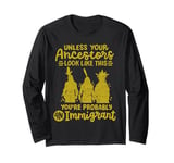 Native American Indian Ancestors Youre Probably An Immigrant Long Sleeve T-Shirt