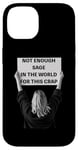 iPhone 14 Not Enough Sage in the World Funny Disappointed Case