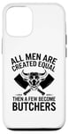 iPhone 12/12 Pro All Men Are Created Equal Then A Few Become Butchers Case