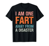 Fart Jokes - I am One Fart Away from a Disaster - Fart Humor T-Shirt