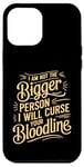 iPhone 12 Pro Max I Am Not The Bigger Person I Will Curse Your Bloodline funny Case