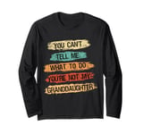 You Can't Tell Me What To Do You're Not My Granddaughter Long Sleeve T-Shirt