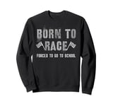 Funny BORN TO RACE Run Racing Forced To Go To School Running Sweatshirt